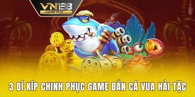 3 bí kíp chinh phục game bắn cá Vua Hải Tặc