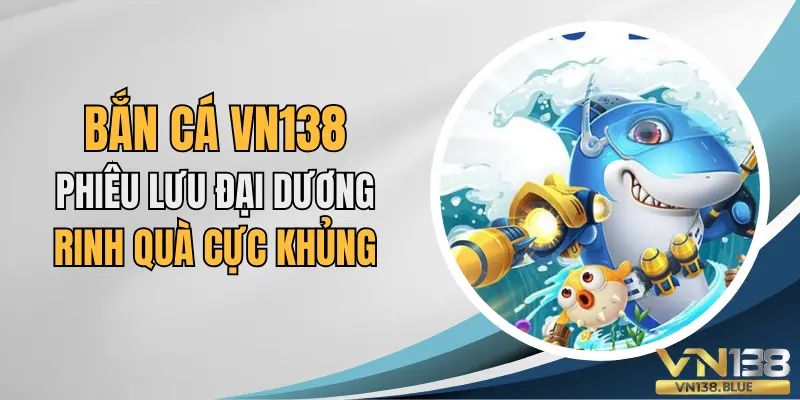 Bắn cá VN138 phiêu lưu đại dương rinh quà khủng.