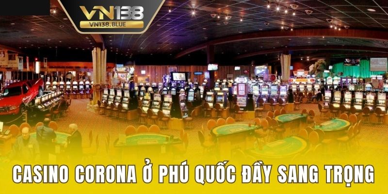 Casino Corona ở Phú Quốc đầy sang trọng 