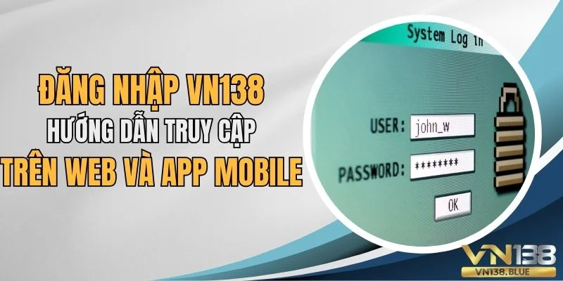 Đăng nhập VN138 hướng dẫn truy cập trên web và app mobile.