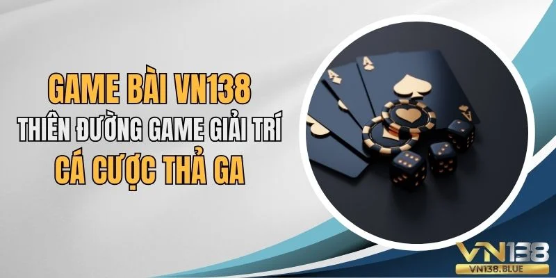 Game bài VN138 thiên đường game giải trí cá cược thả ga.