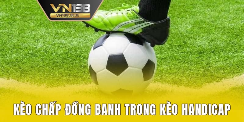 Kèo chấp đồng banh đặc biệt trong kèo Handicap