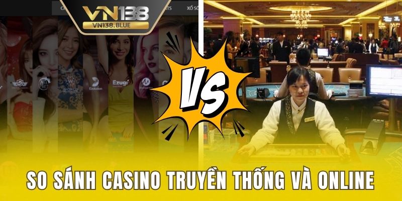 So sánh Casino truyền thống và online 