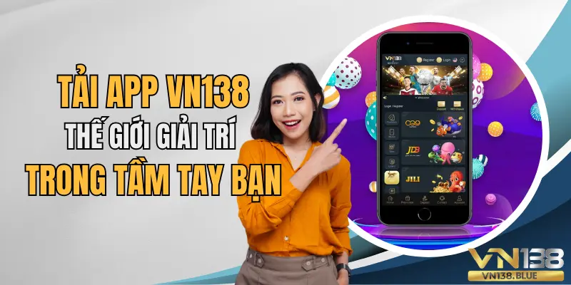 Tải app VN138 thế giới giải trí trong tầm tay bạn.