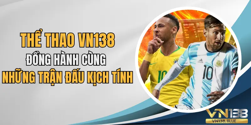 Thể thao VN138 đồng hành cùng những trận đấu kịch tính.