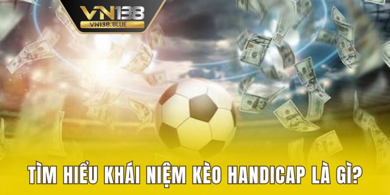 Tìm hiểu khái niệm kèo Handicap là gì?