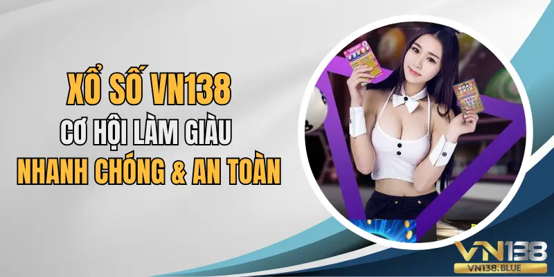 Xổ số VN138 cơ hội làm giàu nhanh chóng an toàn.